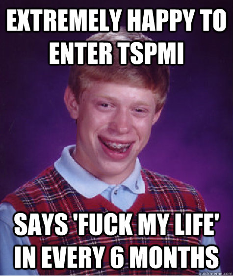 Extremely happy to enter TSPMI says 'fuck my life' in every 6 months  Bad Luck Brian