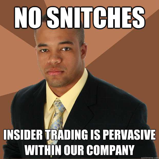 no snitches insider trading is pervasive within our company - no snitches insider trading is pervasive within our company  Successful Black Man