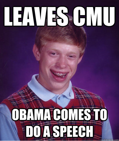 Leaves CMU Obama comes to do a speech - Leaves CMU Obama comes to do a speech  Bad Luck Brian