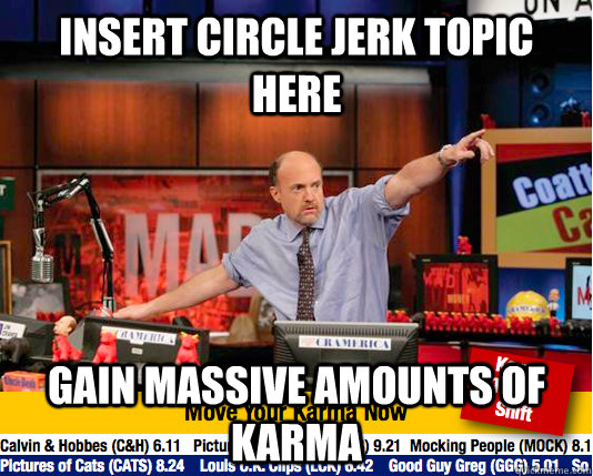 Insert circle jerk topic here gain massive amounts of karma  Mad Karma with Jim Cramer