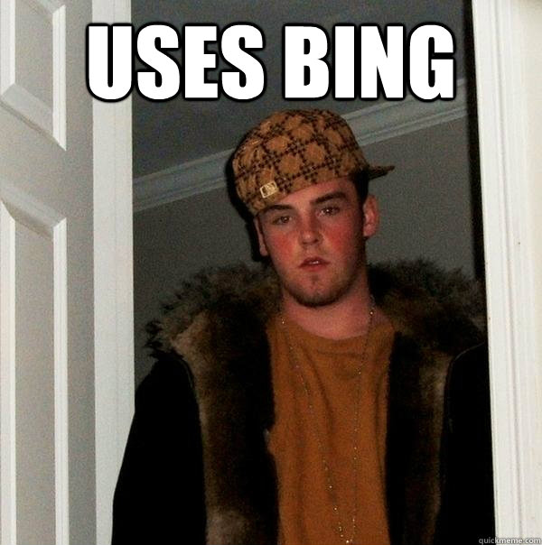 Uses Bing  Scumbag Steve