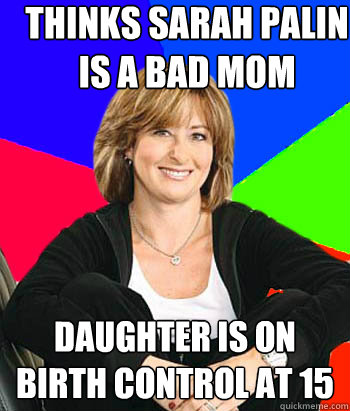 Thinks Sarah Palin is a bad mom Daughter is on birth control at 15   Sheltering Suburban Mom