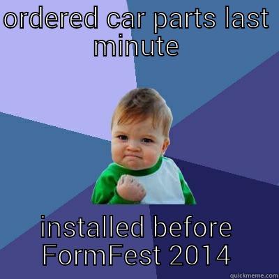 ORDERED CAR PARTS LAST MINUTE INSTALLED BEFORE FORMFEST 2014 Success Kid