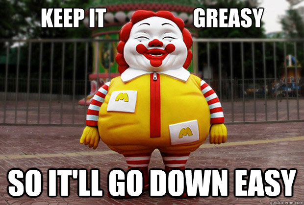 keep it                     greasy so it'll go down easy - keep it                     greasy so it'll go down easy  greasy clown