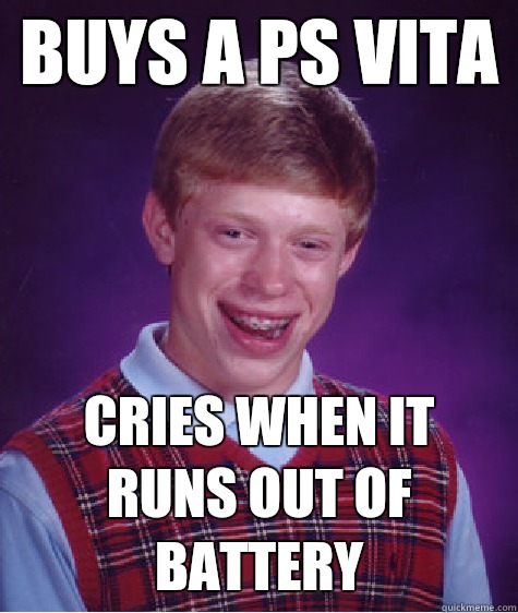 Buys a ps vita  Cries when it runs out of battery  - Buys a ps vita  Cries when it runs out of battery   Bad Luck Brian