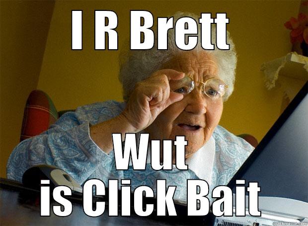 I R BRETT WUT IS CLICK BAIT Grandma finds the Internet