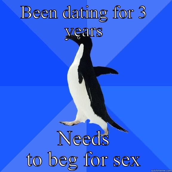 BEEN DATING FOR 3 YEARS NEEDS TO BEG FOR SEX Socially Awkward Penguin