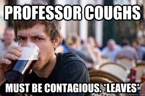 PROFESSOR COUGHS MUST BE CONTAGIOUS. *LEAVES*  Lazy College Senior