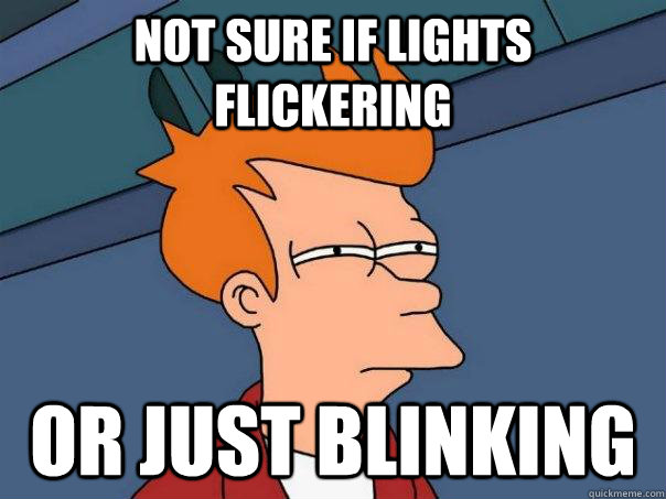 Not sure if lights flickering Or just blinking  Futurama Fry