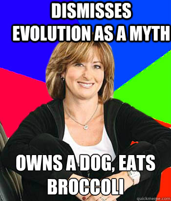 dismisses evolution as a myth owns a dog, eats broccoli   Sheltering Suburban Mom