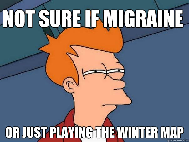 Not sure if migraine or just playing the winter map - Not sure if migraine or just playing the winter map  Futurama Fry