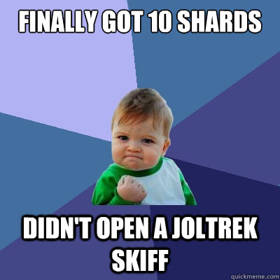 Finally got 10 shards didn't open a Joltrek Skiff  Success Kid