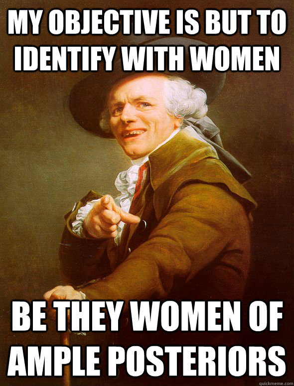 My objective is but to identify with women be they Women of ample posteriors  Joseph Ducreux