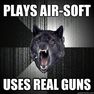 plays air-soft uses real guns - plays air-soft uses real guns  Bullets - Insanity wolf