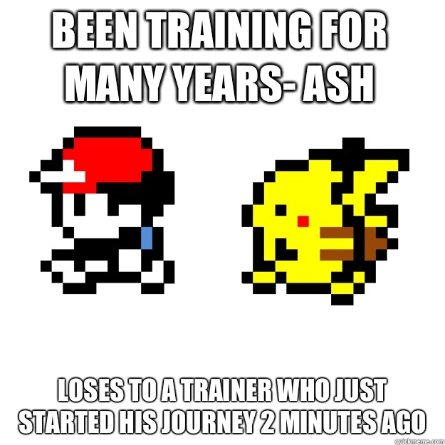 Been training for many years- Ash Loses to a trainer who just started his journey 2 minutes ago - Been training for many years- Ash Loses to a trainer who just started his journey 2 minutes ago  Pokemon Logic