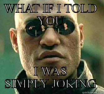 WHAT IF I TOLD YOU I WAS SIMPLY JOKING Matrix Morpheus