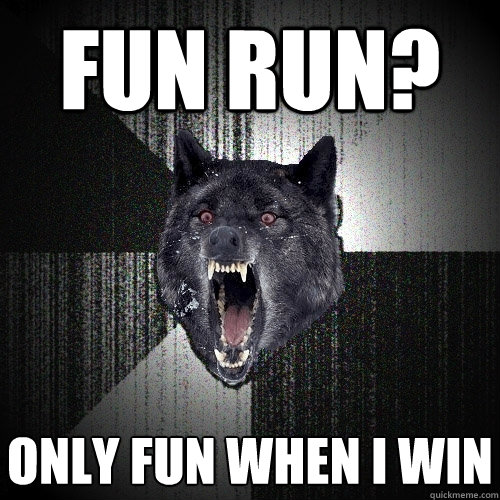 Fun Run? ONLY FUN WHEN I WIN  Insanity Wolf