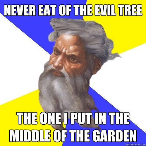 Never eat of the evil tree the one i put in the middle of the garden  