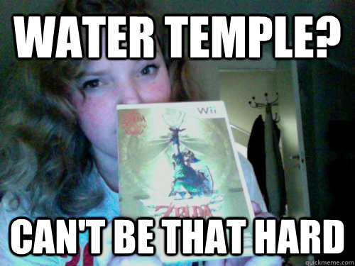 WATER TEMPLE? CAN'T BE THAT HARD  