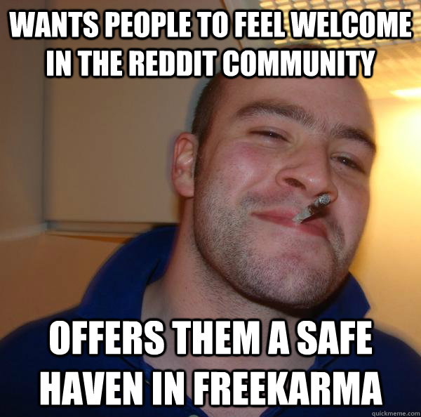 wants people to feel welcome in the reddit community offers them a safe haven in freekarma - wants people to feel welcome in the reddit community offers them a safe haven in freekarma  Misc