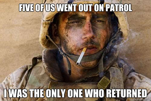 five of us went out on patrol i was the only one who returned - five of us went out on patrol i was the only one who returned  Ptsd