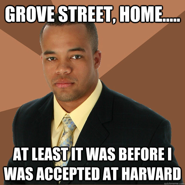 Grove street, home..... At least it was before I was accepted at Harvard   Successful Black Man