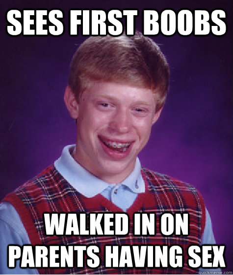 Sees first boobs Walked in on parents having sex  Bad Luck Brian