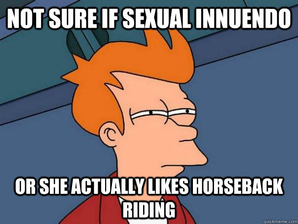 Not sure if sexual innuendo Or she actually likes horseback riding  Futurama Fry