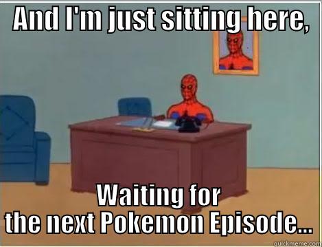   AND I'M JUST SITTING HERE,   WAITING FOR THE NEXT POKEMON EPISODE... Spiderman Desk