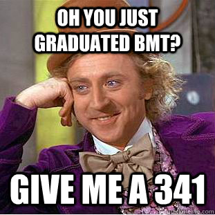 oh you just graduated bmt? Give me a 341  Condescending Wonka