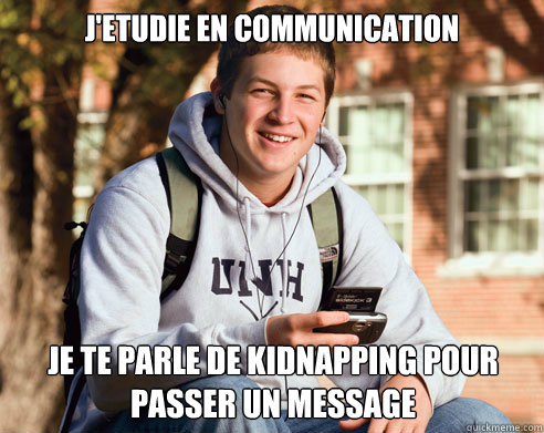 J'etudie en communication je te parle de kidnapping pour passer un message  College Freshman