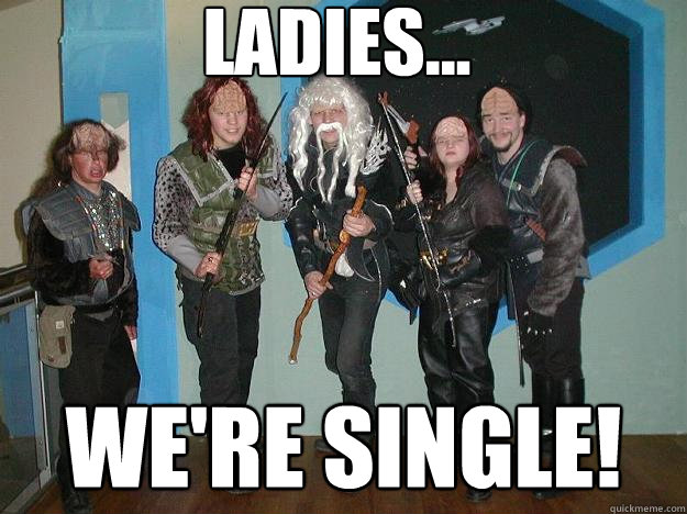 LADIES... WE'RE SINGLE! - LADIES... WE'RE SINGLE!  Star trek nerds