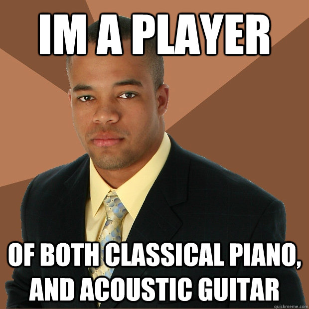 Im a player of both classical piano, and acoustic guitar - Im a player of both classical piano, and acoustic guitar  Successful Black Man