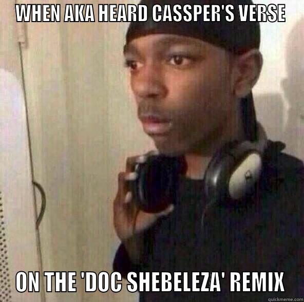 WHEN AKA HEARD CASSPER'S VERSE ON THE 'DOC SHEBELEZA' REMIX Misc