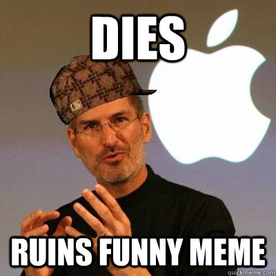 DIES Ruins funny meme  Scumbag Steve Jobs