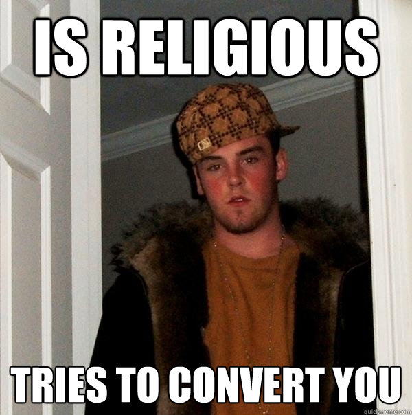 Is religious tries to convert you  Scumbag Steve