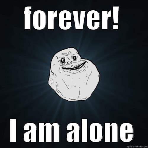 FOREVER! I AM ALONE Forever Alone