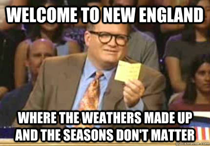 Welcome to New England where the weathers made up and the seasons don't matter  Whose Line Is It Anyway Meme