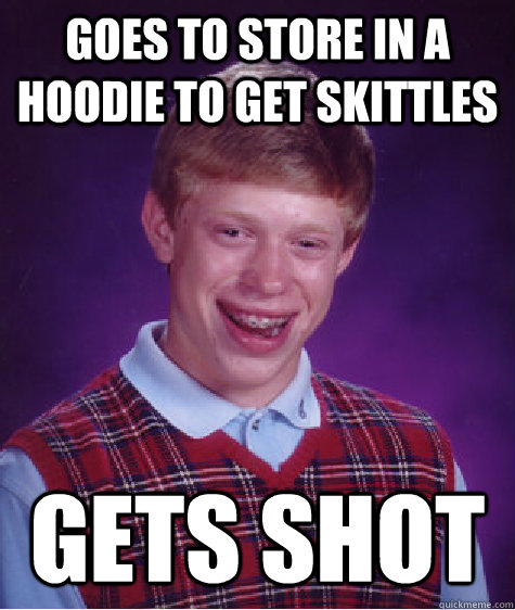 Goes to store in a hoodie to get skittles gets shot  Bad Luck Brian