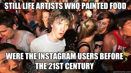 still life artists who painted food were the instagram users before the 21st century - still life artists who painted food were the instagram users before the 21st century  Sudden Clarity Clarence