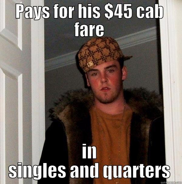 PAYS FOR HIS $45 CAB FARE IN SINGLES AND QUARTERS Scumbag Steve