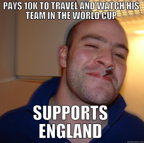 PAYS 10K TO TRAVEL AND WATCH HIS TEAM IN THE WORLD CUP SUPPORTS ENGLAND Good Guy Greg 