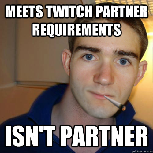 meets twitch partner requirements isn't partner - meets twitch partner requirements isn't partner  Good Guy Runnerguy