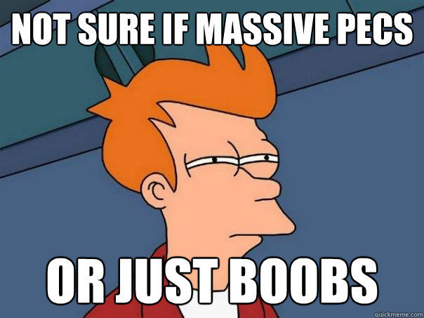 Not sure if massive pecs or just boobs  Futurama Fry