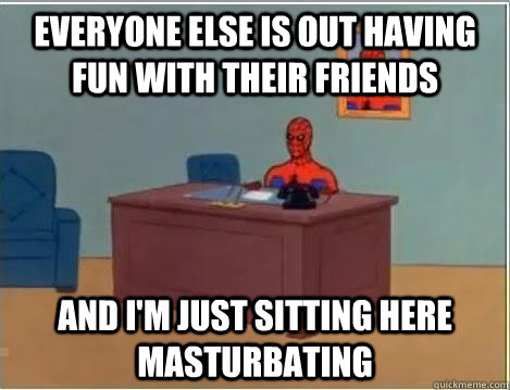 Everyone else is out having fun with their friends and i'm just sitting here masturbating  Spiderman Desk