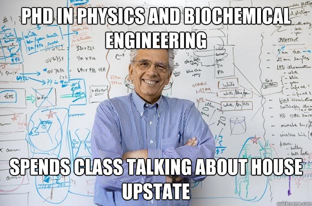 PHD in Physics and Biochemical Engineering Spends class talking about house upstate  Engineering Professor