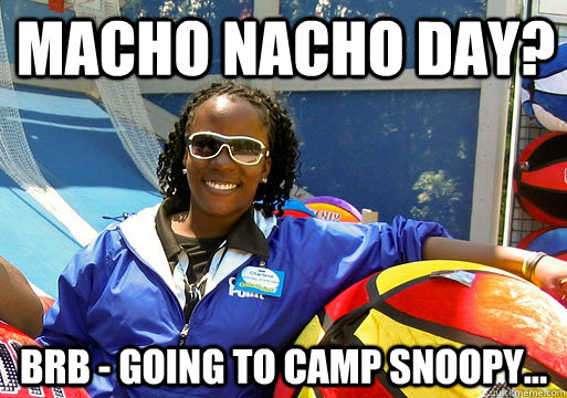 macho nacho day? BRB - GOING TO CAMP SNOOPY...  Cedar Point employee