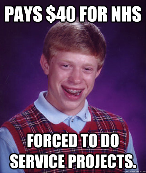 Pays $40 for NHS forced to do service projects.  Bad Luck Brian