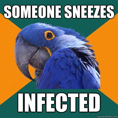 someone sneezes infected  Paranoid Parrot