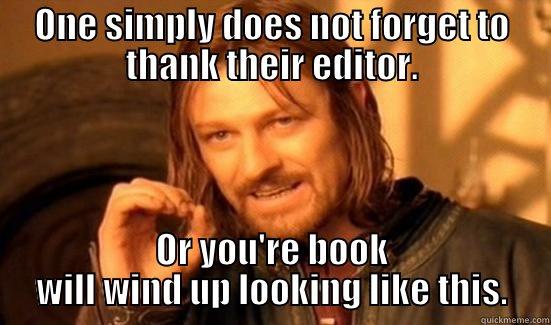 ONE SIMPLY DOES NOT FORGET TO THANK THEIR EDITOR. OR YOU'RE BOOK WILL WIND UP LOOKING LIKE THIS. Boromir